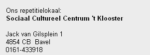 Ons repetitielokaal:
Sociaal Cultureel Centrum 't Klooster 

Jack van Gilsplein 1 
4854 CB  Bavel 
0161-433918



Wij repeteren op maandag van 9.30 tot 11.45
